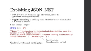 Exploiting JSON .NET
• JSON .Net does not deserialize type information, unless the
TypeNameHandling property is set.
• If ...