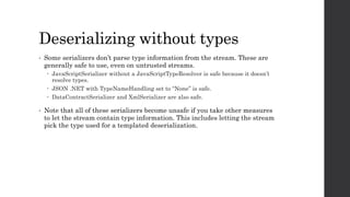 Deserializing without types
• Some serializers don’t parse type information from the stream. These are
generally safe to u...