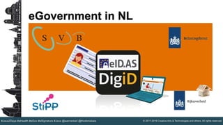 © 2017-2019 Creative Arts & Technologies and others. All rights reserved.#Java2Days #eHealth #eGov #eSignature #Java @wernerkeil @thodorisbais
eGovernment in NL
 