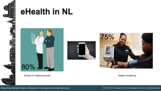 © 2017-2019 Creative Arts & Technologies and others. All rights reserved.#Java2Days #eHealth #eGov #eSignature #Java @wernerkeil @thodorisbais
eHealth in NL
80%
Access to medical records
75%
Health monitoring
 