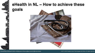 © 2017-2019 Creative Arts & Technologies and others. All rights reserved.#Java2Days #eHealth #eGov #eSignature #Java @wernerkeil @thodorisbais
eHealth in NL – How to achieve these
goals
 