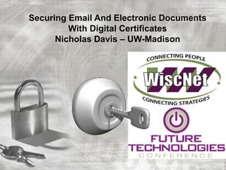 Securing Email And Electronic Documents
         With Digital Certificates
      Nicholas Davis – UW-Madison
 