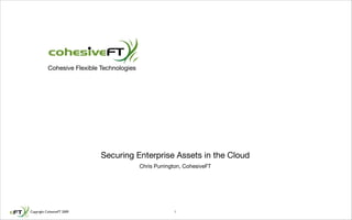 Cohesive Flexible Technologies




                             Securing Enterprise Assets in the Cloud
                                            Chris Purrington, CohesiveFT




Copyright CohesiveFT 2009                                1
 