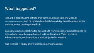 What happened?
Richard, a grad student notified that there's an issue with one website
(http://www.bnaijacobjc.com/) , and...
