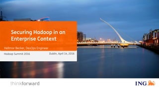 Hadoop Summit 2016
Securing Hadoop in an
Enterprise Context
Hellmar Becker, DevOps Engineer
Dublin, April 14, 2016
 