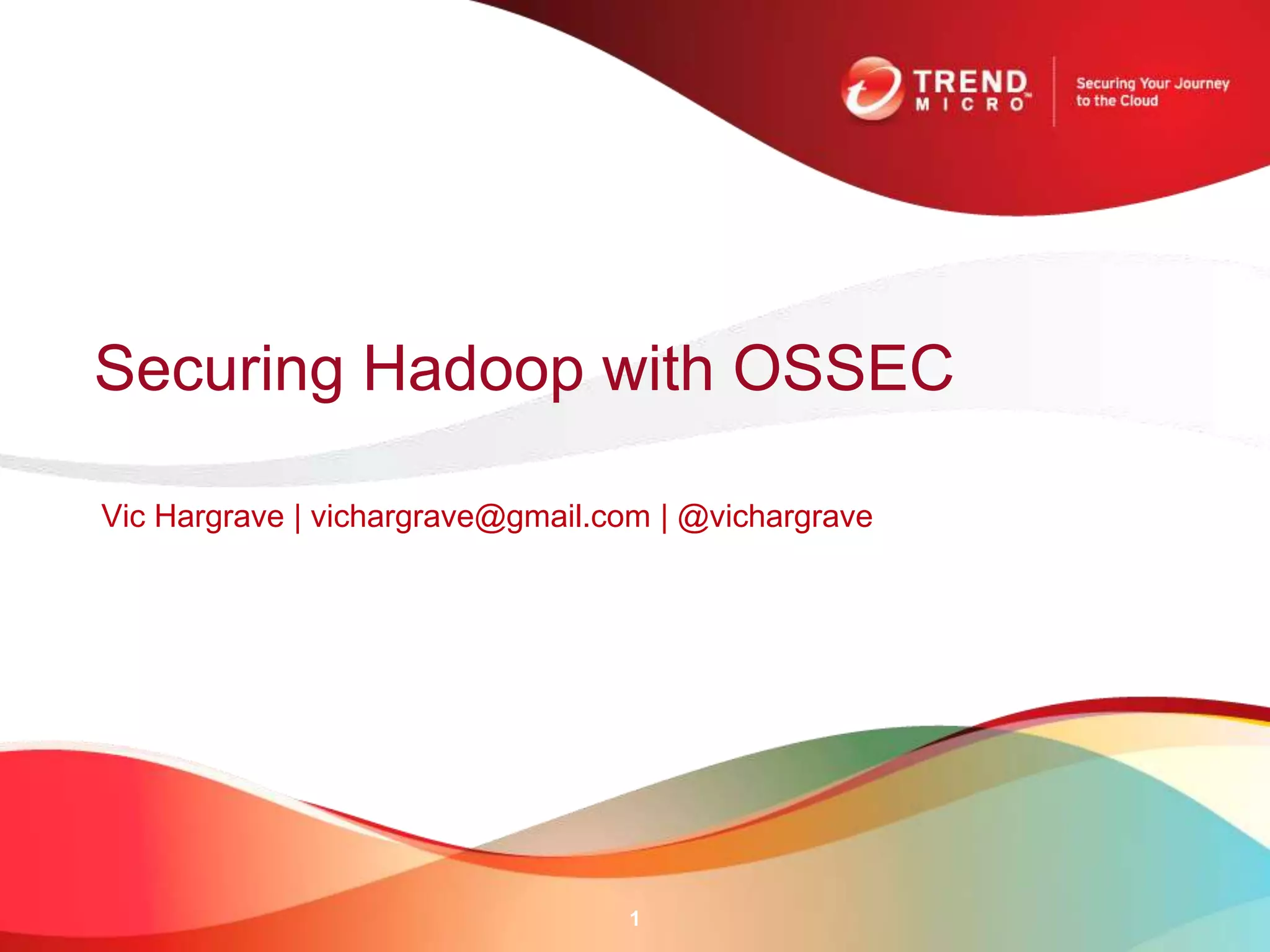 Securing Hadoop with OSSEC 
Vic Hargrave | vichargrave@gmail.com | @vichargrave 
1 
 