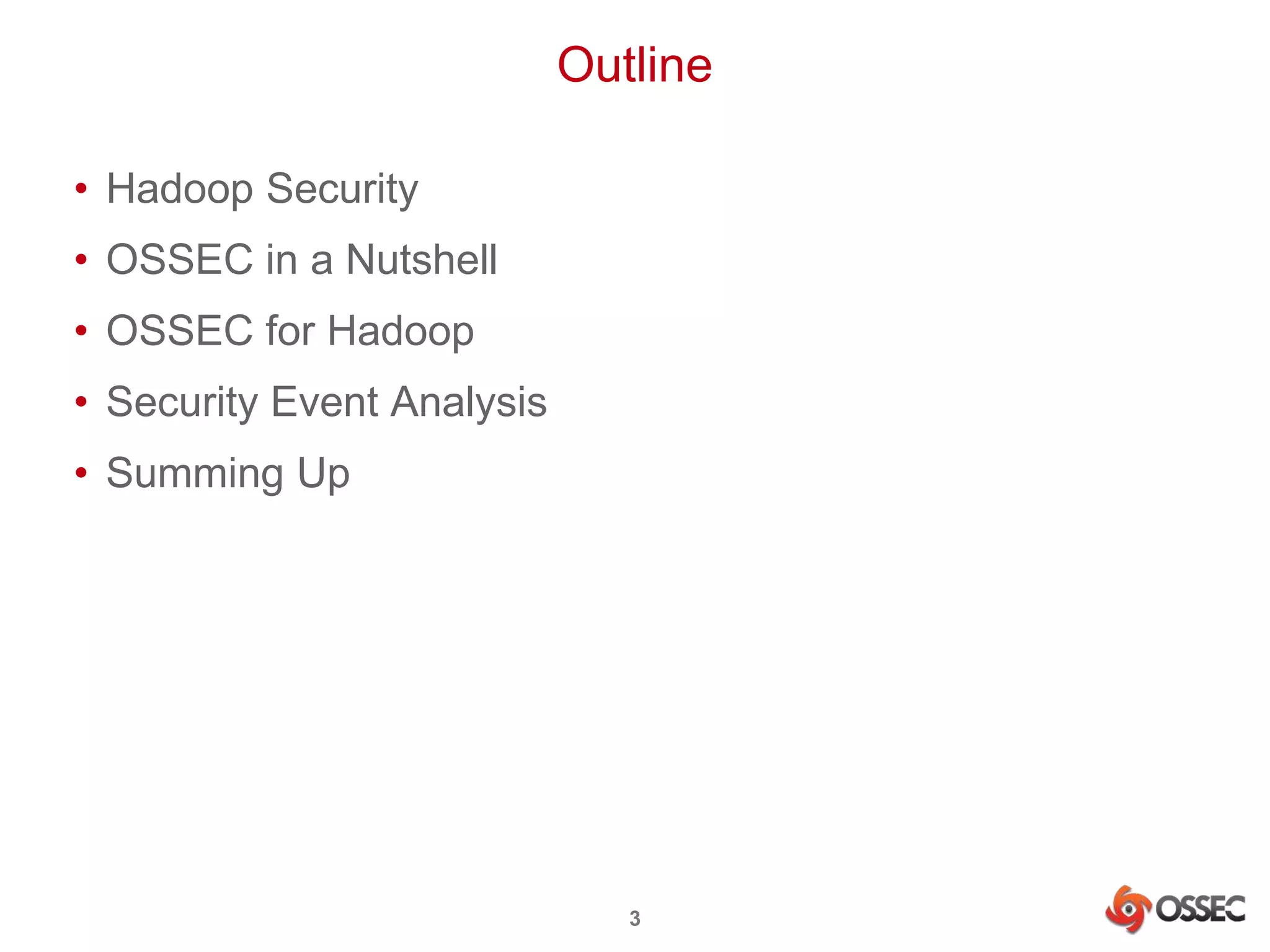 Outline 
• Hadoop Security 
• OSSEC in a Nutshell 
• OSSEC for Hadoop 
• Security Event Analysis 
• Summing Up 
3 
 