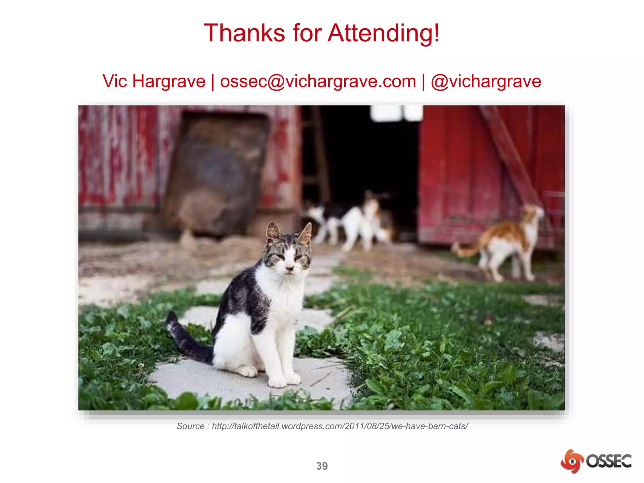 Thanks for Attending! 
Vic Hargrave | ossec@vichargrave.com | @vichargrave 
Source : http://talkofthetail.wordpress.com/2011/08/25/we-have-barn-cats/ 
39 

