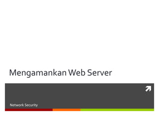 
MengamankanWeb Server
Network Security
 