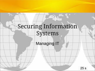 Securing Information
Systems
Managing IT
25 s
 