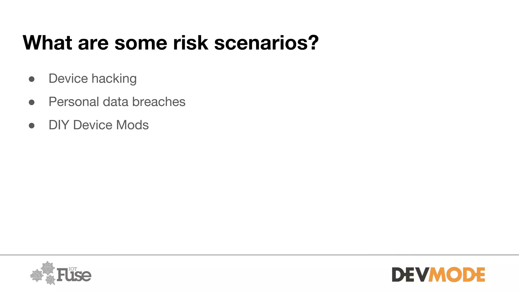 What are some risk scenarios?
● Device hacking
● Personal data breaches
● DIY Device Mods
 