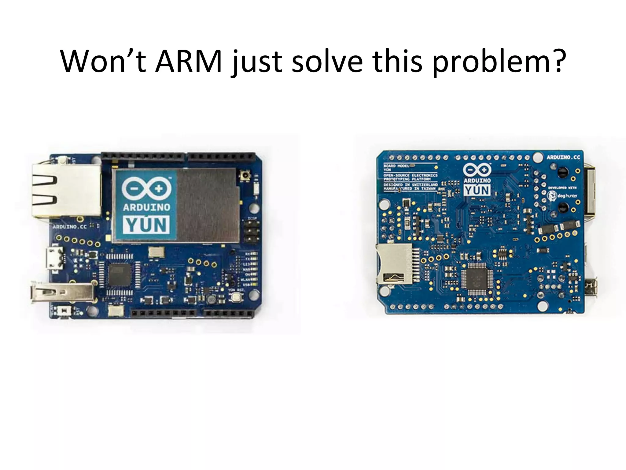Won’t	
  ARM	
  just	
  solve	
  this	
  problem?	
  
 