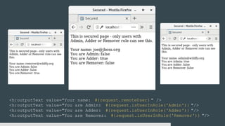 <h:outputText value="Your name: #{request.remoteUser} " />
<h:outputText value="You are Admin: #{request.isUserInRole('Admin')} "/>
<h:outputText value="You are Adder: #{request.isUserInRole('Adder')} "/>
<h:outputText value="You are Remover: #{request.isUserInRole('Remover')} "/>
 