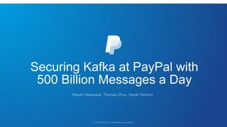 Securing Kafka at PayPal with
500 Billion Messages a Day
 