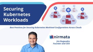 Securing
Kubernetes
Workloads
Best Practices for Securing Kubernetes Workload Configurations Across Clouds
Jim Bugwadia
Founder and CEO
 
