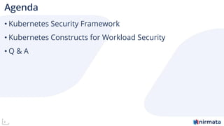 Agenda
• Kubernetes Security Framework
• Kubernetes Constructs for Workload Security
• Q & A
2
 