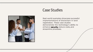 Real-world examples showcase successful
implementations of blockchain in land
registration. These case studies
demonstrate the technology's ability to
enhance security,reduce costs,and
streamline processes.
Case Studies
 