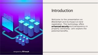 Introduction
Welcome to the presentation on
Blockchain and its impact on land
registration. This technology offers
enhanced security and transparency in
property ownership. Let's explore the
potential beneﬁts.
 