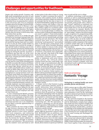 despite only modest growth. Countries with
high youth unemployment are short of such
links. In France few high-school leavers have
any real experience of work. In north Africa
universities focus on preparing their students
to fill civil-service jobs even as companies
complain about the shortage oftechnical skills.
The unemployment rate in Morocco is five
times as high for graduates as it is for people
with only a primary education. The legacy
of apartheid means that young black South
Africans often live and go to school many miles
from where there are jobs.
Companies used to try to bridge that gap
themselves by investing in training; today they
do so less. Peter Capelli, of Wharton business
school, argues that companies regard filling a
job merely like buyinga spare part: you expect
it to fit. In 1979, he notes, young workers in
large American firms received an average of
two and half weeks of training a year. In 1991
only 17% reported receivingany training during
the previous year. By 2011 only 21% reported
gaining any during the past five. Accenture, a
consultancy, says that only 21% of the 1,000
American workers they surveyed gained new
skills from company-provided training over
the past five years.
Mismatchandtraininggapsmayexplainwhy
over the past five years youth unemployment
in flexible economies like America and Britain
has risen more than in previous recessions
and stayed high. Britain, which has one of
the world’s most flexible labour markets, has
around 1m NEETs. More than twice as many
young Britons (11.5% of the labour force) are
unemployed as young Germans (3.9%) (see
chart three). Some blame the minimum wage,
but Britain also has a long-standing prejudice
against practical education. In 2009 only about
8% of English employers trained apprentices
compared with up to four times that number
in the best continental European countries. 29%
of British employers say work experience is
“critical” but the share of British children who
get a shot at it has been falling for the past
15 years. Only 7% of pupils say they had any
mentoring from a local employer and only
19% had visited one.
A more entrepreneurial British economy
may have worsened the problem. The share
of private-sector employees at big firms (with
250 or more workers) fell from 50% to 40% in
1998-2000. The share at micro-businesses (4
and fewer) rose from 11% to 22%. Small firms
are less likely to provide apprenticeships or
work experience.
Many countries are now trying to bridge
the gap between education and work by
upgrading vocational schools, encouraging
standard schools to form closer relations
with local companies, and embracing
apprenticeships. In 2010 South Korea created
a network of vocational “meister” schools—
from the German for “master craftsman”—to
reduce the country’s shortage of machine
operators and plumbers. The government
pays the students’ room and board as well
as their tuition. It also refers to them as “young
meisters” in order to counteract the country’s
obsession with academic laurels. In Britain
some further-education collegesare embracing
the principle that the best way to learn is to
do: North Hertfordshire College has launched
a business venture with Fit4less, a low-cost
gym. Bluegrass College in KentuckyandToyota
have created a replica of a car factory, where
workers and students go to classes together.
But it is not enough simply to embrace the
German model oftrainingandapprenticeships:
you need to update it. Some policymakers
want to transform unemployment systems
from safety nets into spring boards, providing
retraining and job placement. The Nordic
countries have been to the fore in this,
introducing “youth guarantees”—personalised
plans to provide every young person with
training or a job. When Germany liberalised
its labour market in 2003-05 it also created
new ways ofgetting people backinto jobs. For
example, to make someone who has been out
of work for a long stretch more employable,
the state will pay a big chunk of his wages
for the first two years of a new job.
Practicality constrains poorer countries’
ability to implement such active labour-
market policies. The well-to-do Nordic
countries found that they could hardly cope
with the surge in unemployment after the
crisis, despite spending up to 2% of GDP on
training. Countries like Spain and Italy, with
millions of unemployed people, could not
hope to follow suit in a time of boom let
alone one of austerity. Culture matters, too.
Britain’s Labourgovernment raised the number
of apprenticeships but diluted their quality in
order to keep unemployment figures down.
The coalition government has tried to improve
quality—butsome firms have merely relabelled
existingtrainingprogrammes in orderto obtain
taxpayers’ money.
A deeper worry is that business is going
through a particularly dramatic period of
creative destruction. New technology is
unleashing a storm of“disruptive innovation”
which is forcing firms to rethink their
operations from the ground up. Companies
are constantly redesigning work—for example
they are separating routine tasks (which can
be automated or contracted out) from skilled
jobs. They are also constantly redesigning
themselves by “upsizing”, “downsizing” and
“contracting out”. The life expectancy of
companies is declining, as is the job tenure
of chief executives. Policymakers are finding
it more difficult to adapt their labour-market
institutions quickly enough.
However, some firms are taking more
interest. IBM has sponsored a school in New
York. McDonald’s has an ambitious new
training scheme. India’s IT giant, Infosys,
plans to train 45,000 new employees a year,
including 14,000 at a time at its main campus
in Mysore. Americana Group, a regional food
and restaurant company with headquarters in
Kuwait, allowstraineesto spend up to halftheir
time at work and the rest in college.
In addition, technology is also providing
solutions as well as exacerbating problems.
It is greatly reducing the historically high cost
of vocational education. “Serious games”
can provide young people with a chance to
gain “virtual” experience at minimum cost:
McDonalds uses competitive video games to
teach people how to use the till and interact
with customers, for example. Mozilla, the
creator ofthe Firefoxweb browser, has created
an “open badges” initiative that allows people
to gain recognition for programming skills.
Technology is also making it easier to take
work to people who live in work-deprived
areas or who are shut out of the market by
cartels. Amazon’s Mechanical Turk, an internet
marketplace, enablescompaniesto hireworkers
to perform simple tasks such as identifying
people in photographs. They can take part
from anywhere.
It is hard to be optimistic about a problem
that is blighting the lives of so many people.
But it is perhapstime to be a bit less pessimistic.
Policymakers know what to do to diminish the
problem—ignite growth, break down cartels
and build bridges between education and
work. New technology gives them powerful
tools too. Countries that make the investments
and choices needed to grapple with their
unemployed youth could see some dramatic
improvement ahead. n
Health care and technology
Fantastic Voyage
Reprinted from The Economist, Apr 16th 2009
Technology is making health care more
portable, precise and personal
HALF a century ago, in a film called “Fantastic
Voyage”, a tiny Raquel Welch and her team
were sent into a dying patient’s body in a
nano-submarine to save his life. Technology
has still not advanced quite that far, but today’s
sophisticated devices and diagnostics are
getting ever closer.
At the university hospital in the German
city of Aachen, near the border with Belgium
and the Netherlands, complex heart surgery
that would once have required a lengthy and
costly hospital stay has been turned into a
routine procedure. Harald Kühl, a professor
ofcardiology at the hospital, says that patients
who have been given heart-valve replacements
in the morning are now usually back on their
feet the same evening and discharged the
next day.
The main operatingroom inAachen is larger
than normal and crammed full of advanced
imaging technologies. In collaboration with
Philips,a Dutch electronicsgiant,the researchers
have fused together X-ray, ultrasound and
Challengesandopportunitiesforlivelihoods
Reprinted from The Economist - 2014
33
 