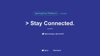 > Stay Connected.
#springone@s1p
@komethagan, @mvsenthil
 
