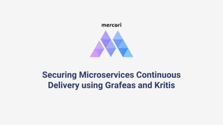 Securing Microservices Continuous
Delivery using Grafeas and Kritis
 