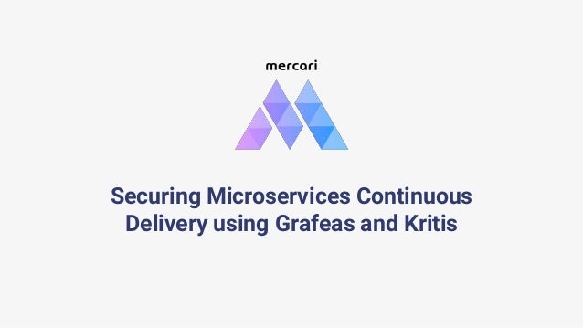 Securing Microservices Continuous
Delivery using Grafeas and Kritis
 