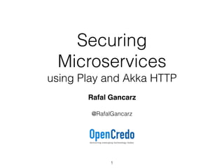 Securing
Microservices
using Play and Akka HTTP
Rafal Gancarz
@RafalGancarz
1
 