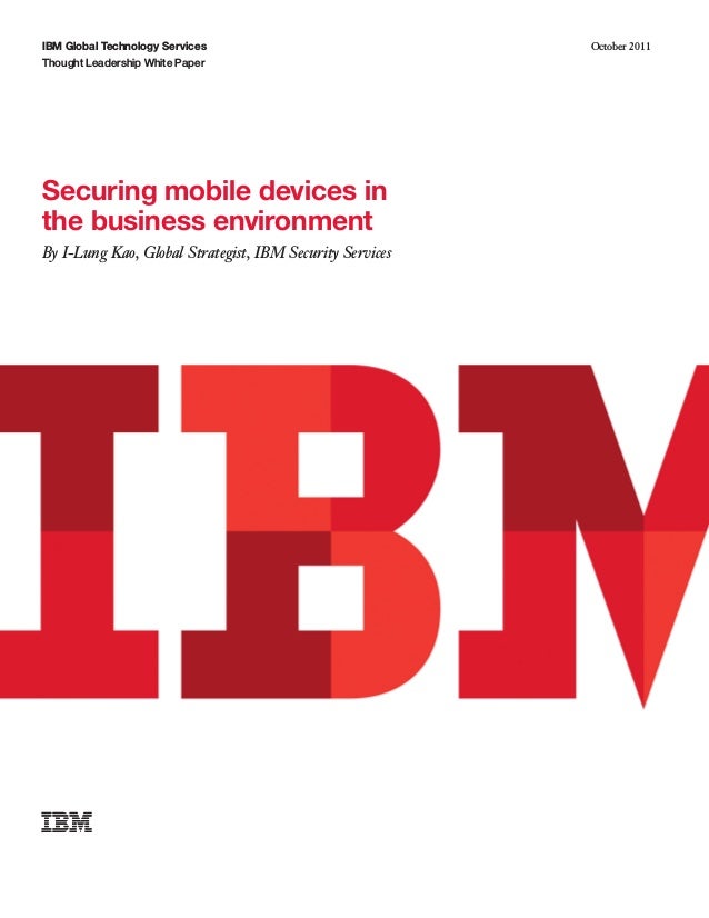 IBM Global Technology Services
Thought Leadership White Paper
October 2011
Securing mobile devices in
the business environment
By I-Lung Kao, Global Strategist, IBM Security Services
 