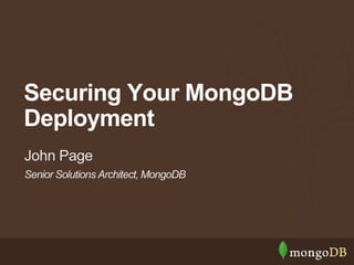 Securing Your MongoDB 
Deployment 
John Page 
Senior Solutions Architect,MongoDB 
 