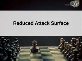 Reduced Attack Surface
 