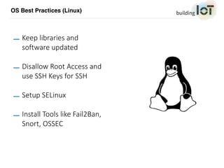 OS Best Practices (Linux)
— Keep libraries and
software updated
— Disallow Root Access and
use SSH Keys for SSH
— Setup SE...