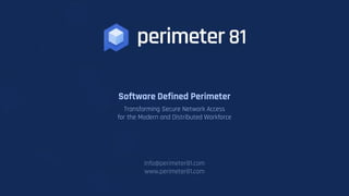 Software Defined Perimeter
info@perimeter81.com
www.perimeter81.com
Transforming Secure Network Access
for the Modern and Distributed Workforce
 