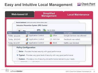 Easy and Intuitive Local Management
Web-based UI

Simplified
Management

Local Maintenance

©2013 Check Point Software Technologies Ltd.

22

 