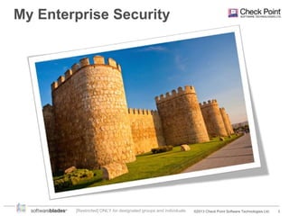 My Enterprise Security

[Restricted] ONLY for designated groups and individuals

©2013 Check Point Software Technologies Ltd.

3

 