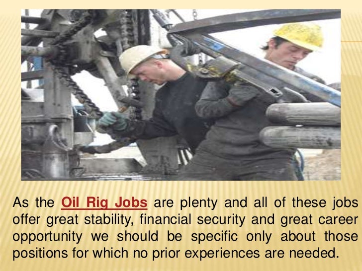 Securing oil rig jobs is also possible without experiences