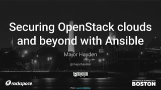 Securing OpenStack clouds
and beyond with Ansible
Major Hayden
@majorhayden
Photo: Luciof (Wikipedia)
 