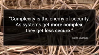 “Complexity is the enemy of security.
As systems get more complex,
they get less secure.”
-- Bruce Schneier
Photo: nicolletec
 