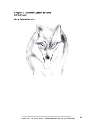 Chapter 3 General System Security
In this Chapter
Linux General Security

Copyright 1999 - 2000 Gerhard Mourani, Open Network Architecture ® and OpenDocs Publishing

41

 