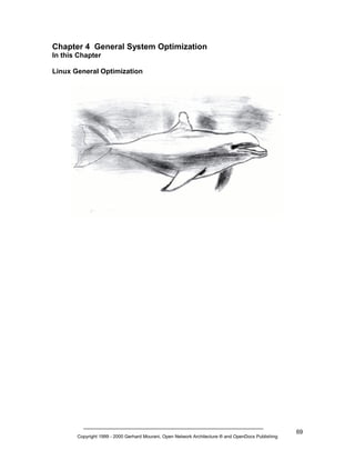 Chapter 4 General System Optimization
In this Chapter
Linux General Optimization

Copyright 1999 - 2000 Gerhard Mourani, Open Network Architecture ® and OpenDocs Publishing

69

 