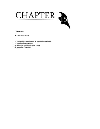 OpenSSL
IN THIS CHAPTER
1. Compiling - Optimizing & Installing OpenSSL
2. Configuring OpenSSL
3. OpenSSL Administrative Tools
4. Securing OpenSSL

 