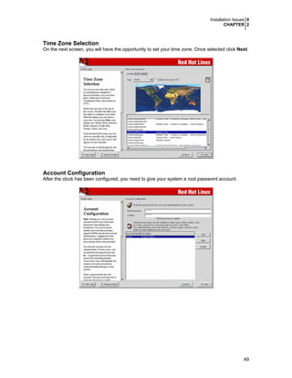 Installation Issues 0
CHAPTER 2

Time Zone Selection
On the next screen, you will have the opportunity to set your time zone. Once selected click Next.

Account Configuration
After the clock has been configured, you need to give your system a root password account.

49

 