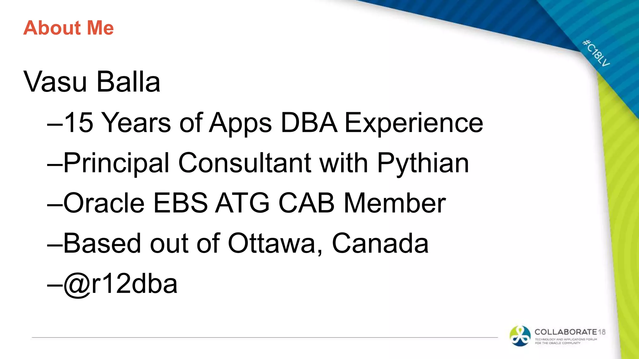 About Me
Vasu Balla
–15 Years of Apps DBA Experience
–Principal Consultant with Pythian
–Oracle EBS ATG CAB Member
–Based out of Ottawa, Canada
–@r12dba
 