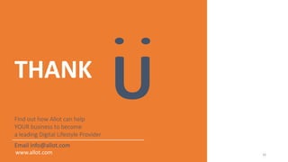 THANK
Find out how Allot can help
YOUR business to become
a leading Digital Lifestyle Provider
Email info@allot.com
www.allot.com 16
 