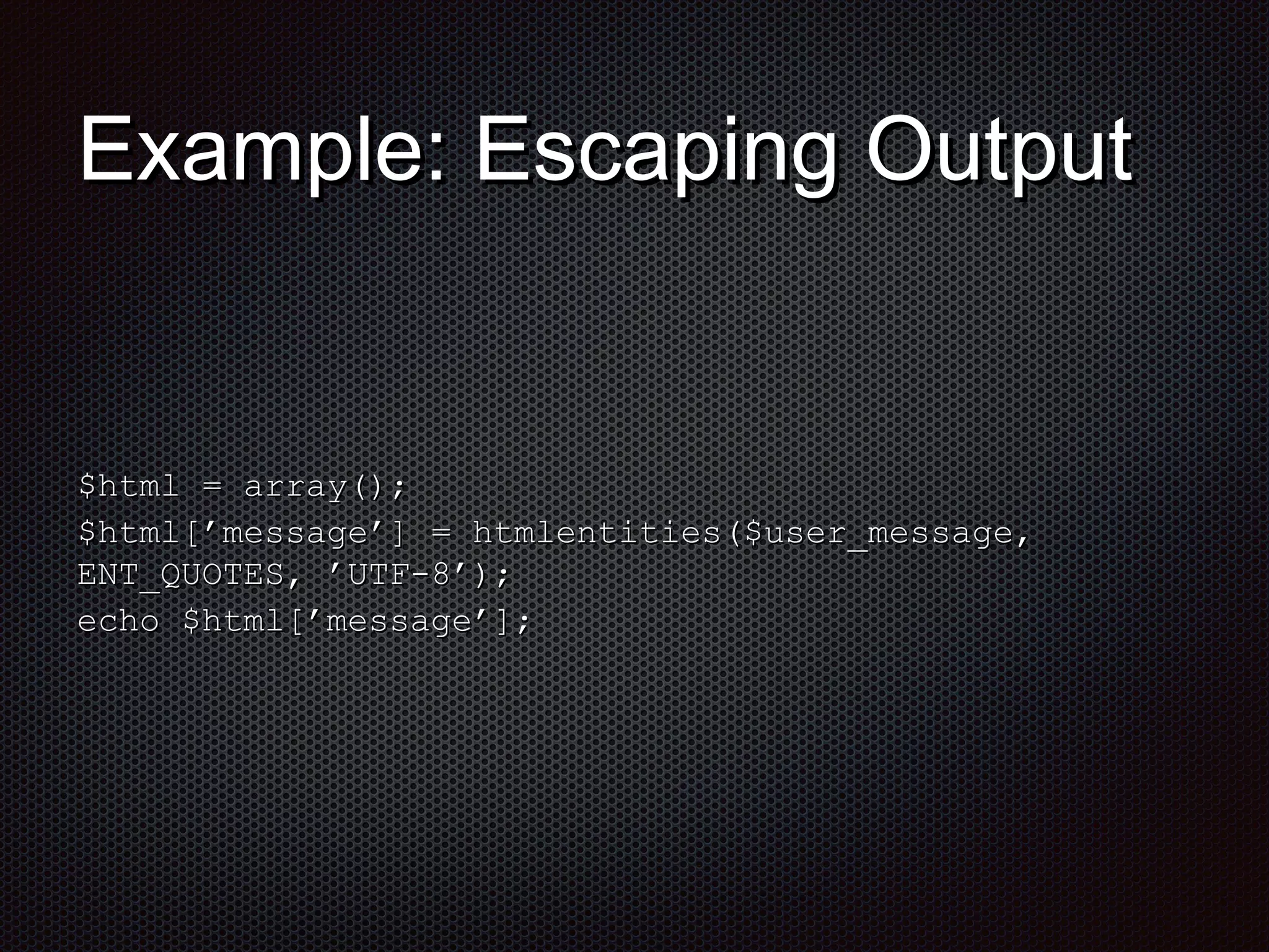 EExxaammppllee:: EEssccaappiinngg OOuuttppuutt 
$$hhttmmll == aarrrraayy();; 
$$hhttmmll[[’’mmeessssaaggee’’]] == hhttmmlleennttiittiieess($$uusseerr__mmeessssaaggee,, 
EENNTT__QQUUOOTTEESS,, ’’UUTTFF--88’’);; 
eecchhoo $$hhttmmll[[’’mmeessssaaggee’’]];; 
 