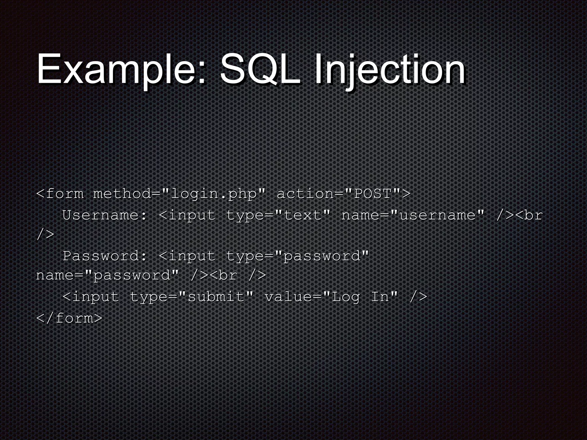 EExxaammppllee:: SSQQLL IInnjjeeccttiioonn 
<<ffoorrmm mmeetthhoodd==""llooggiinn..pphhpp"" aaccttiioonn==""PPOOSSTT"">> 
UUsseerrnnaammee:: <<iinnppuutt ttyyppee==""tteexxtt"" nnaammee==""uusseerrnnaammee"" />><<bbrr 
/>> 
PPaasssswwoorrdd:: <<iinnppuutt ttyyppee==""ppaasssswwoorrdd"" 
nnaammee==""ppaasssswwoorrdd"" />><<bbrr />> 
<<iinnppuutt ttyyppee==""ssuubbmmiitt"" vvaalluuee==""LLoogg IInn"" />> 
<</ffoorrmm>> 
 