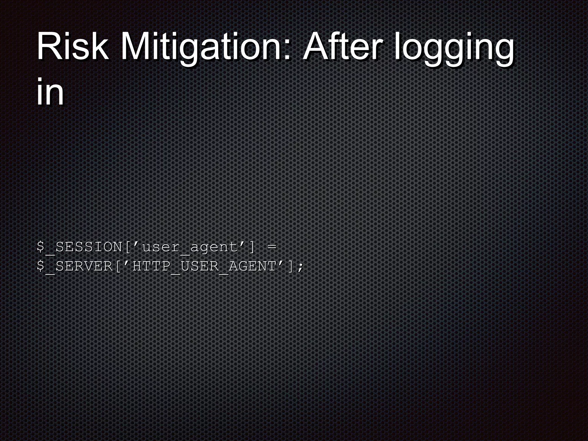 RRiisskk MMiittiiggaattiioonn:: AAfftteerr llooggggiinngg 
iinn 
$$__SSEESSSSIIOONN[[’’uusseerr__aaggeenntt’’]] == 
$$__SSEERRVVEERR[[’’HHTTTTPP__UUSSEERR__AAGGEENNTT’’]];; 
 