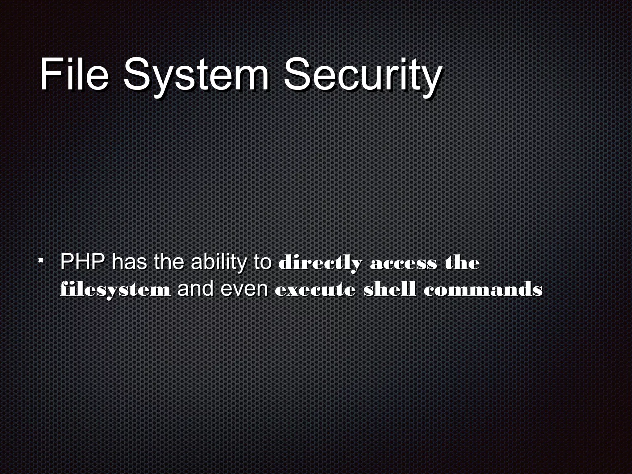 FFiillee SSyysstteemm SSeeccuurriittyy 
PPHHPP hhaass tthhee aabbiilliittyy ttoo ddiirreeccttllyy aacccceessss tthhee 
ffiilleessyysstteemm aanndd eevveenn eexxeeccuuttee sshheellll ccoommmmaannddss 
 