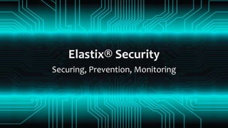 Elastix® Security Securing, Prevention, Monitoring 