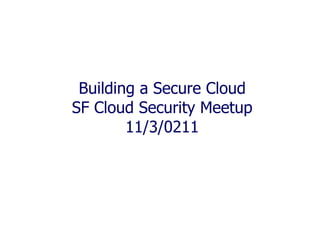 Building a Secure Cloud SF Cloud Security Meetup 11/3/0211 