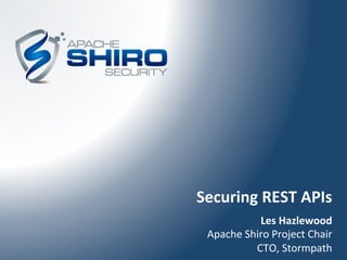 Securing	
  REST	
  APIs	
  
Les	
  Hazlewood	
  
Apache	
  Shiro	
  Project	
  Chair	
  
CTO,	
  Stormpath	
  
 